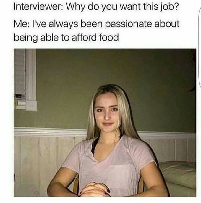 why do you want this job?, i've always been passionate about being able to afford food