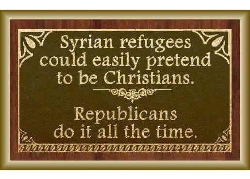syrian refugees could easily pretend to be christian, republicans do it all the time