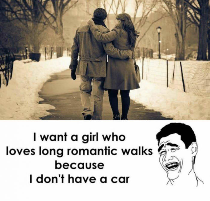 i want a girl who loves long romantic walks because i don't have a car