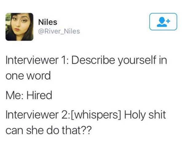 describe yourself in one word, hired, holy shit can she do that?