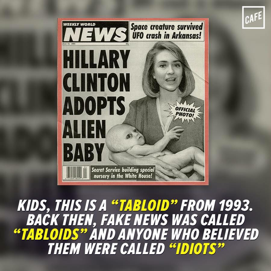 hillary clinton adopts alien baby, this is a tabloid from 1993, back then fake news was called tabloids and anyone who believed them were called idiots