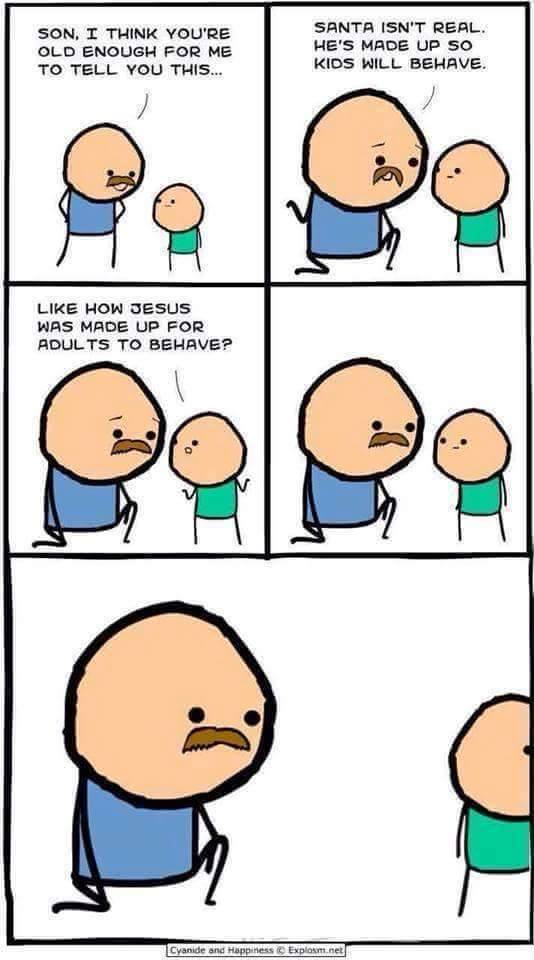 son i think you're old enough for me to tell you this, santa isn't real, he's made up so kids will behave, like how jesus was made up for adults to behave?, cyanide and happiness, comic
