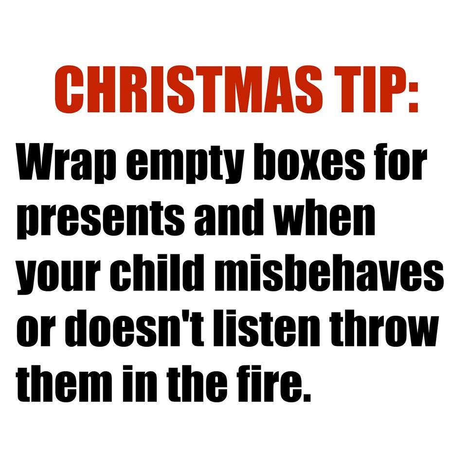 parenting christmas tip, wrap empty boxes for presents and when your child misbehaves, throw them in the fire