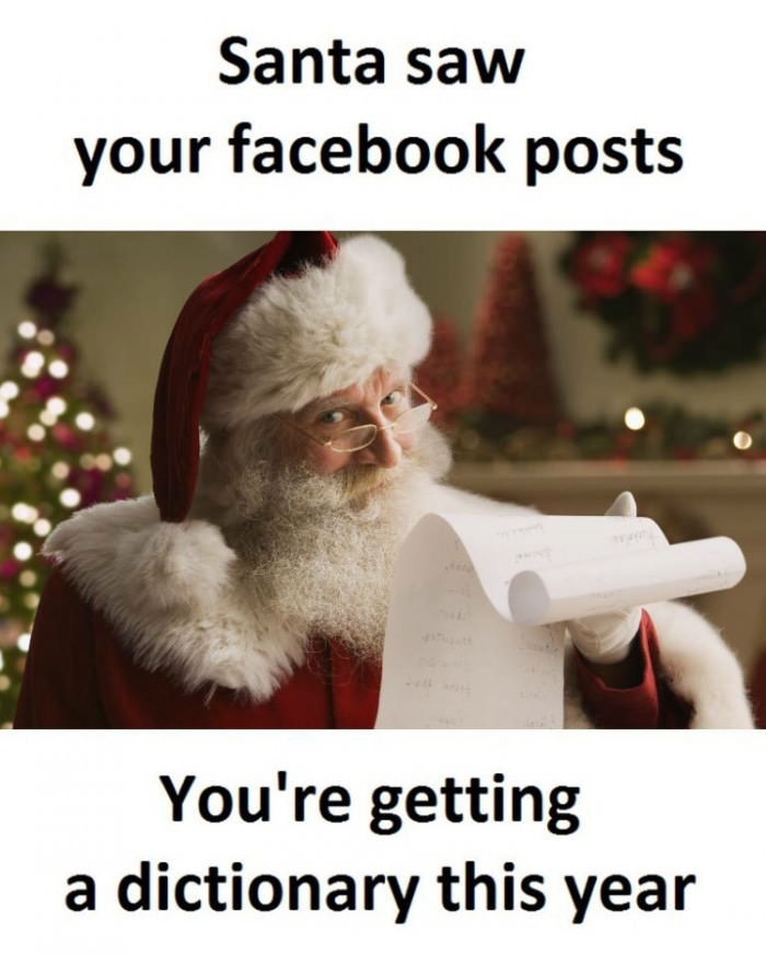 santa saw your facebook posts, you're getting a dictionary this year