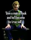 give a man a mask and he'll become his true self