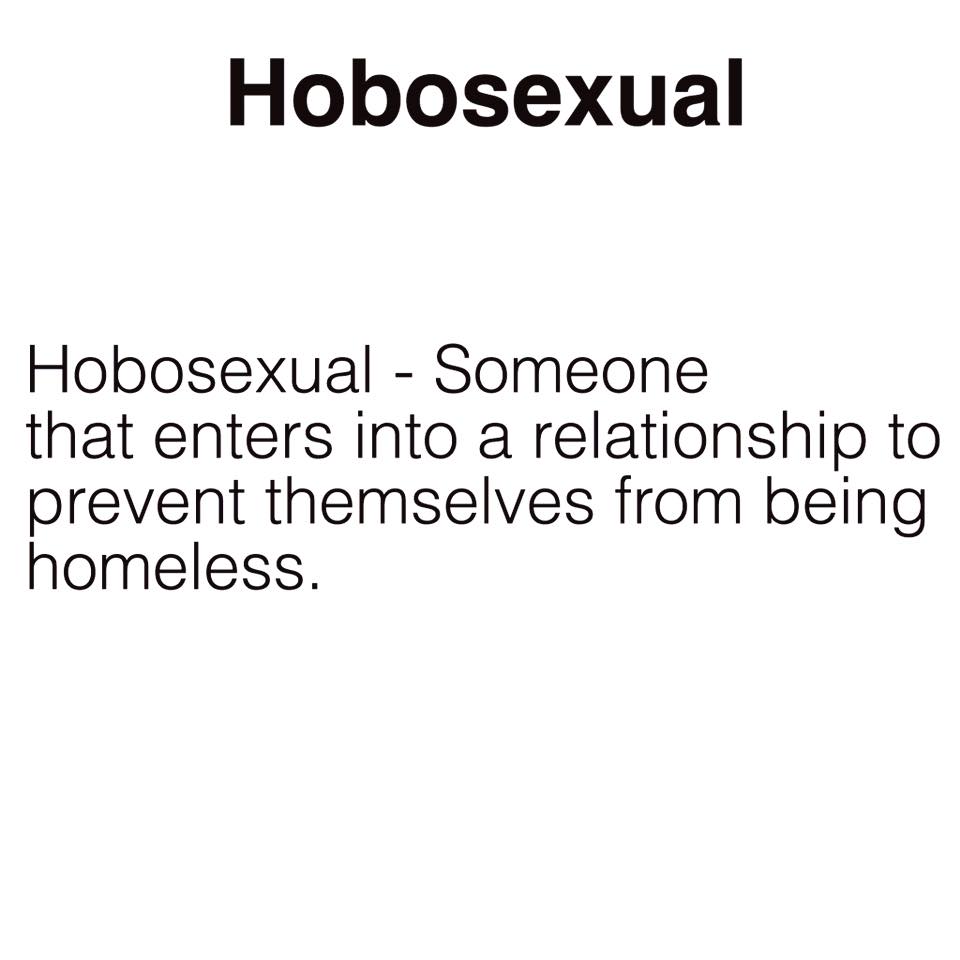hobosexual, someone that enters into a relationship to prevent themselves from being homeless