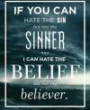 if you can hate the sin but not the sinner, i can hate the belief but not the believer