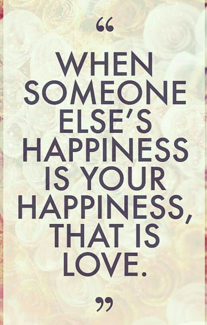when someone else's happiness is your happiness, that is love