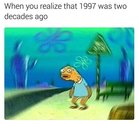 when you realize that 1997 was two decades ago, i'm old now