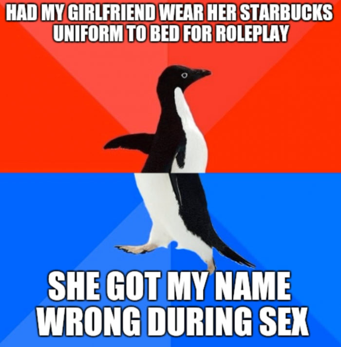 had my girlfriend wear her starbucks uniform to bed for role-play, she got my name wrong during sex, socially awkward penguin, meme
