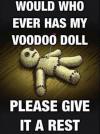 would who ever has my voodoo doll please give it a rest