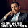 hey girl, you miss complete sentences?, obama