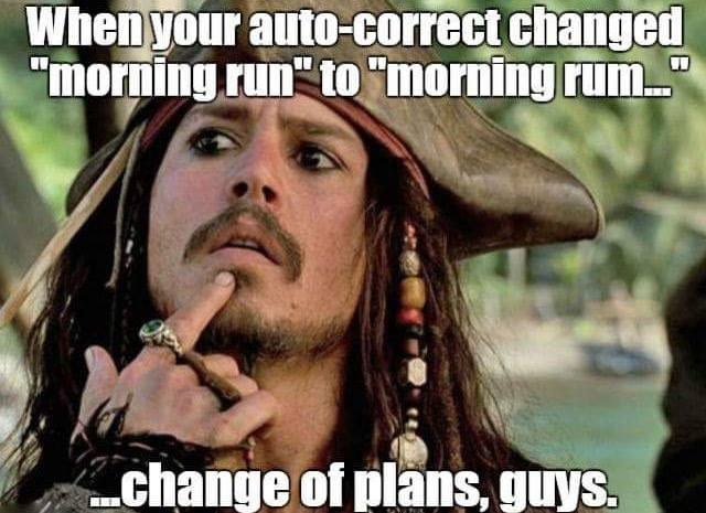 when your auto-correct changed morning run to morning rum, change of plans guys