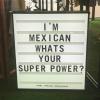 i'm mexican what's your super power