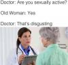 are you sexually active?, old woman, yes, that's disgusting, doctor