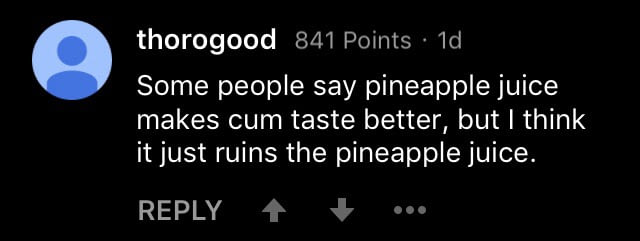 some people say pineapple juice makes cum taste better, but i think it just ruins the pineapple juice