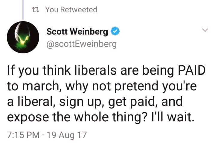 if you think liberals are being paid to march, why not pretend to be liberal, get paid, and expose the whole thing
