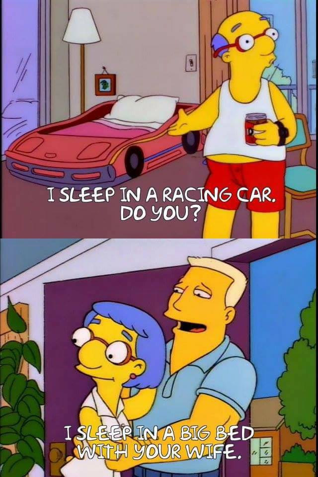 i sleep in a racing car, do you?, i sleep in a big bed with your wife