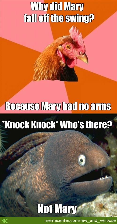 why did mary fall off the swing?, because mary had no arms, knock knock who's there, not mary, anti joke chicken, bad joke eel, meme