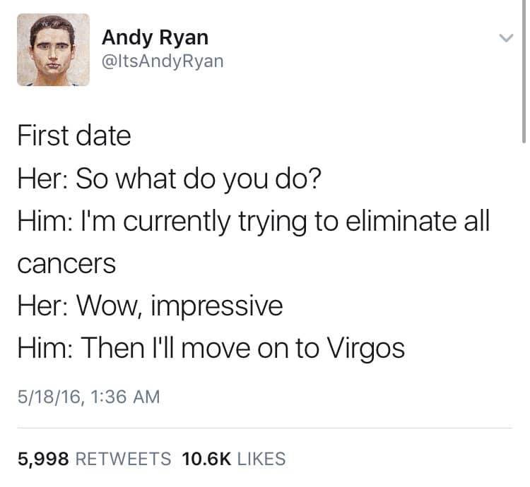 first date, so what do you do?, i'm currently trying to eliminate all cancers, wow impression, then i'll move on to virgos