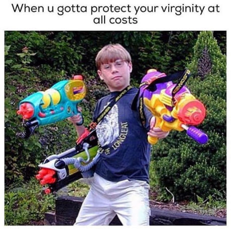 when you gotta protect your virginity at all costs, super soakers