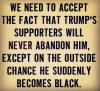we need to accept the fact that trump's supporters will never abandon him, except on the outside chance he becomes black