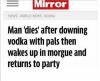 man dies after downing vodka with pals then wakes up in morgue and returns to party