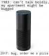 1983 can't talk boldly, my apartment might be bugged, 2017 bug, order me a pizza