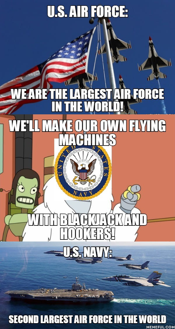 us air force, we are the largest air force in the world, we'll make our own flying machines with black jack and hookers, us navy, second largest air force in the world