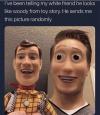 i've been telling my white friend he looks like woody from toy story, he sends me this picture randomly