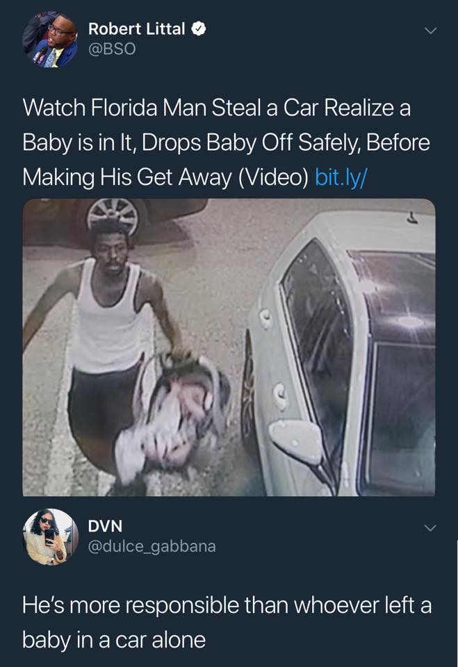 watch florida man steal a car, realize a baby is in it, drops baby off safely before making his getaway, he's more responsible than whoever left a baby in a car alone