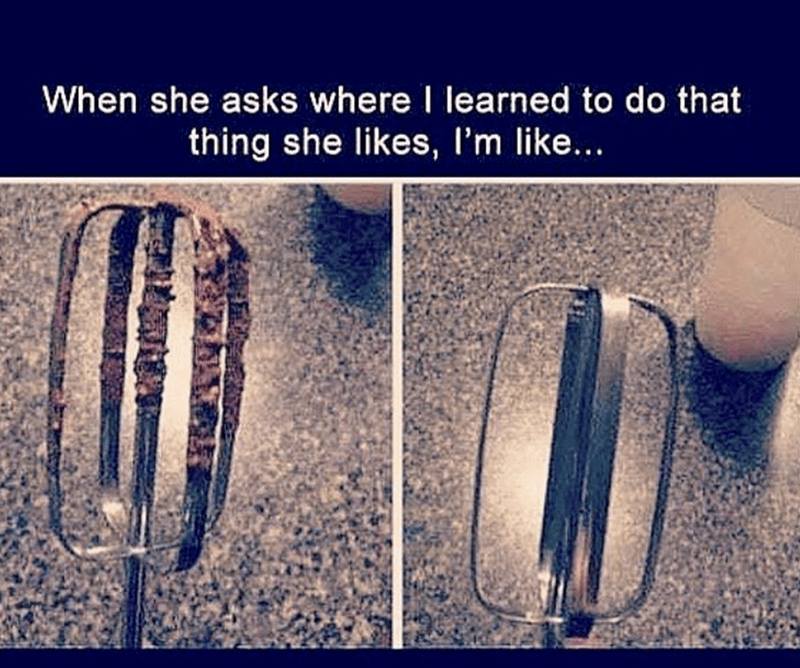 when she asks where i learned to do the thing she likes, i'm like, licking the spoon, up your tongue game