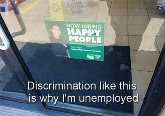 discrimination like this is what i am unemployed, now hiring happy people