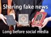 sharing fake news long before social media