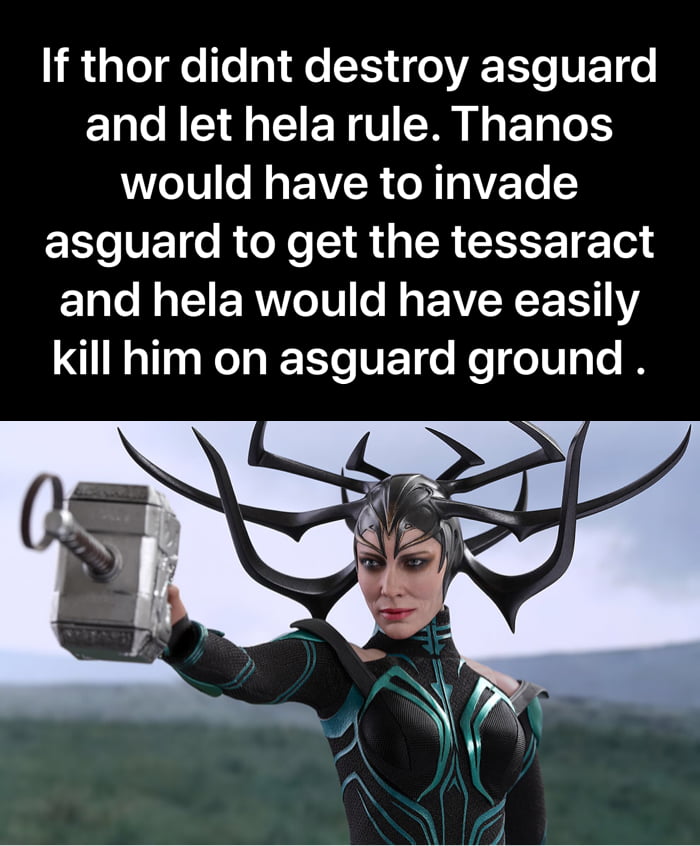 if thor didn't destroy asguard and let hela rule, thanos would have to invade as guard to get the tesseract and hela would have easily killed him on asguard ground