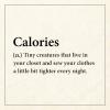 calories, tiny creatures that live in your closet and sew your clothes a little bit tighter every night