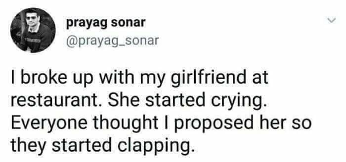 i broke up with my girlfriend at restaurant, she started crying, everyone thought i proposed to her so they started clapping