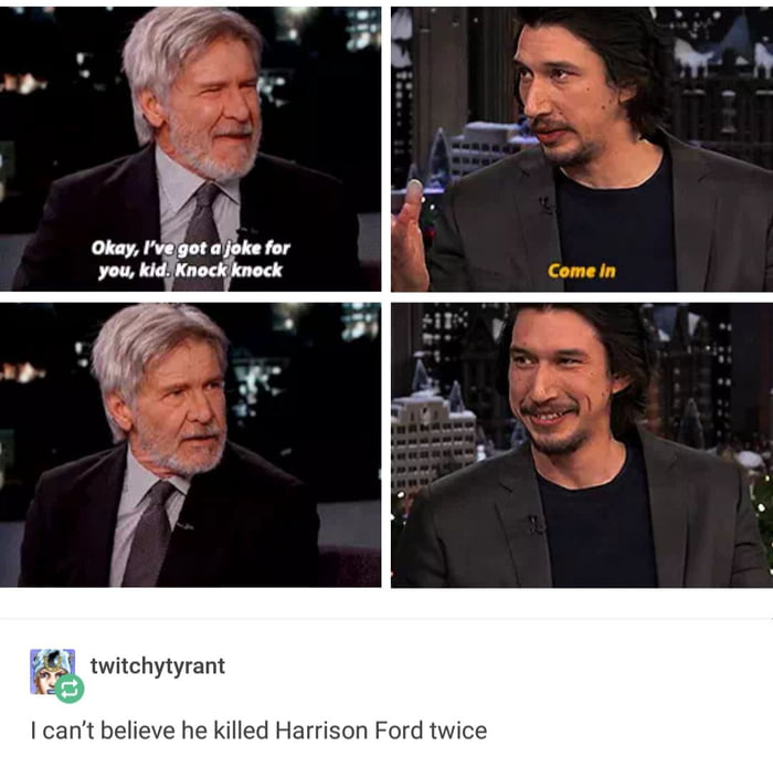okay i've got a joke for you kid, knock knock, come in, i can't believe he killed harrison ford twice