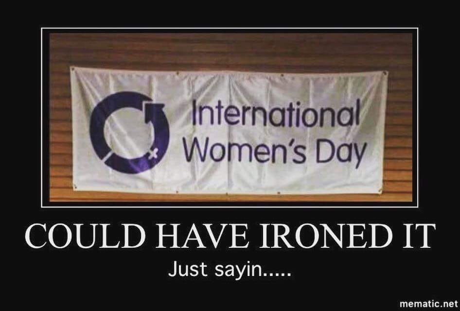 international women's day, could have ironed it, just sayin'