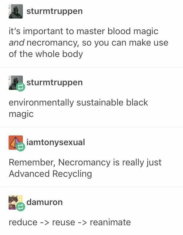 remember, necromancy is really just advanced recycling, it's important to master blood magic and necromancy, so you can make use of the whole body