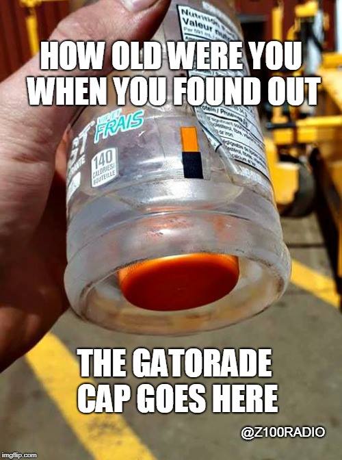 how old were you when you found out the gatorade cap goes here, meme