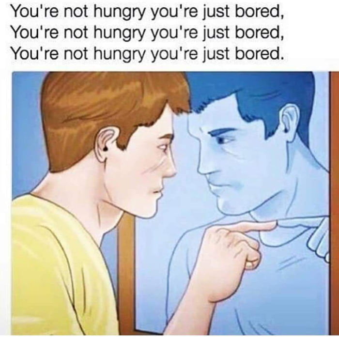 you're not hungry you're just bored