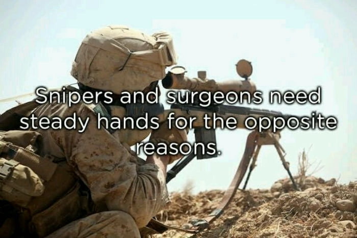 snipers and surgeons need steady hands for the opposite reason