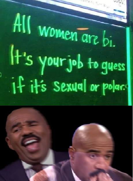 all women are bi, if your job to guess if it's sexual or polar
