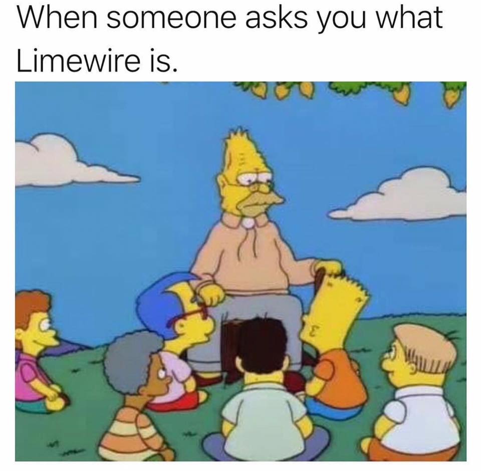 when someone asks you what limewire is, grandpa simpson