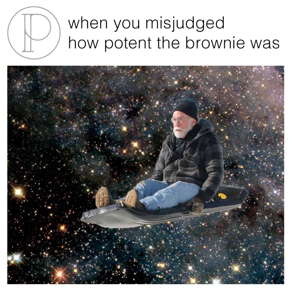 when you misjudged how potent the brownie was
