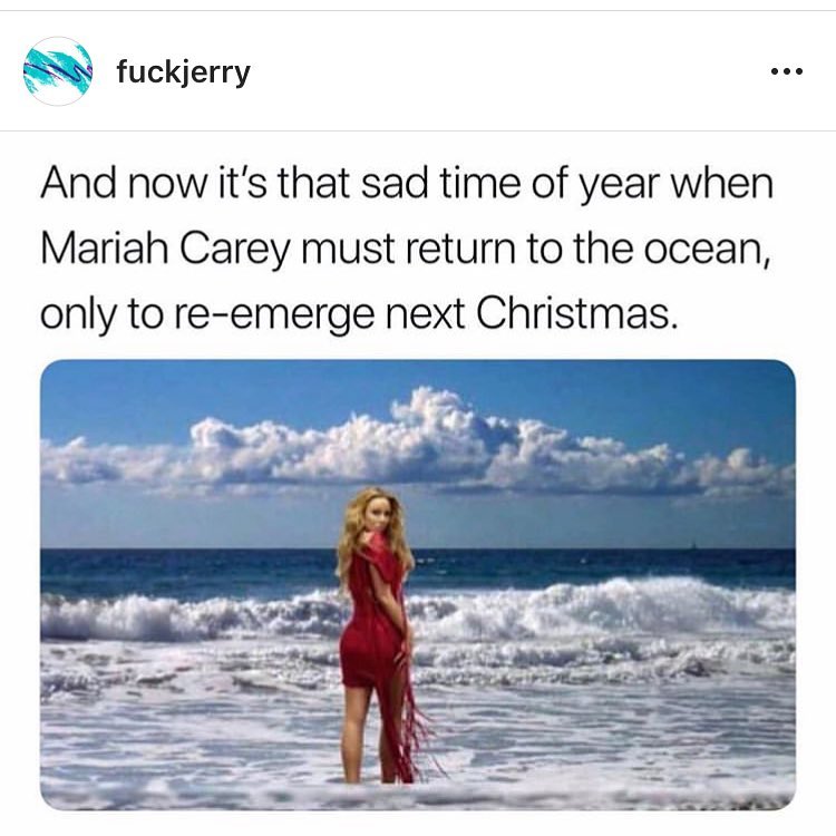 and now it's that sad time of year when mariah carey must return to the ocean, only to re-emerge next christmas