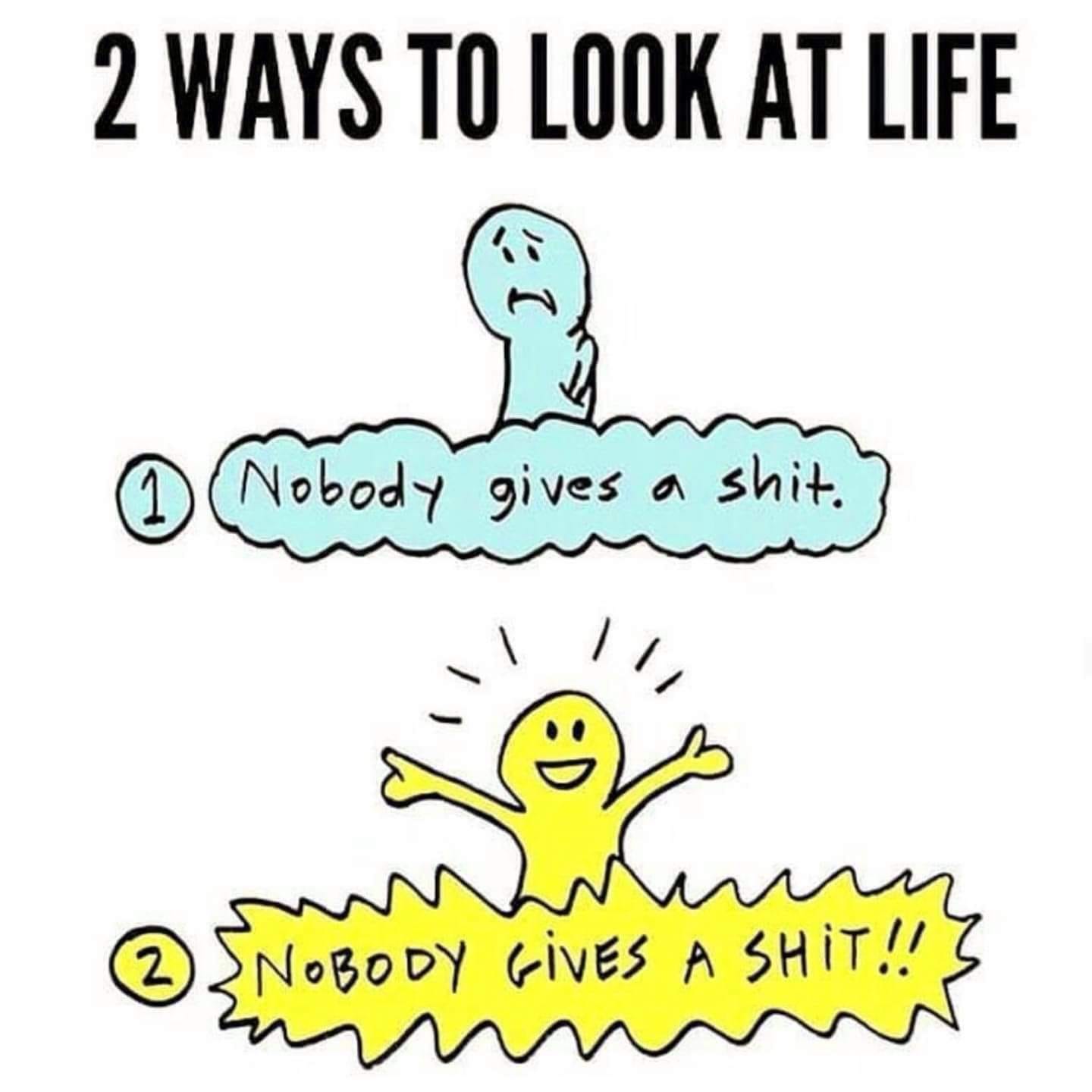 two ways to look at life, nobody gives a shit, nobody gives a shit!
