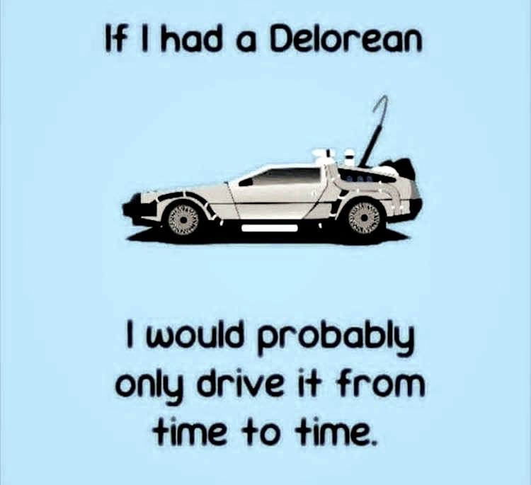 if i had a delorean, i would probably only drive it from time to time