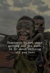 happiness is not about getting all you want, it is about enjoying all you have